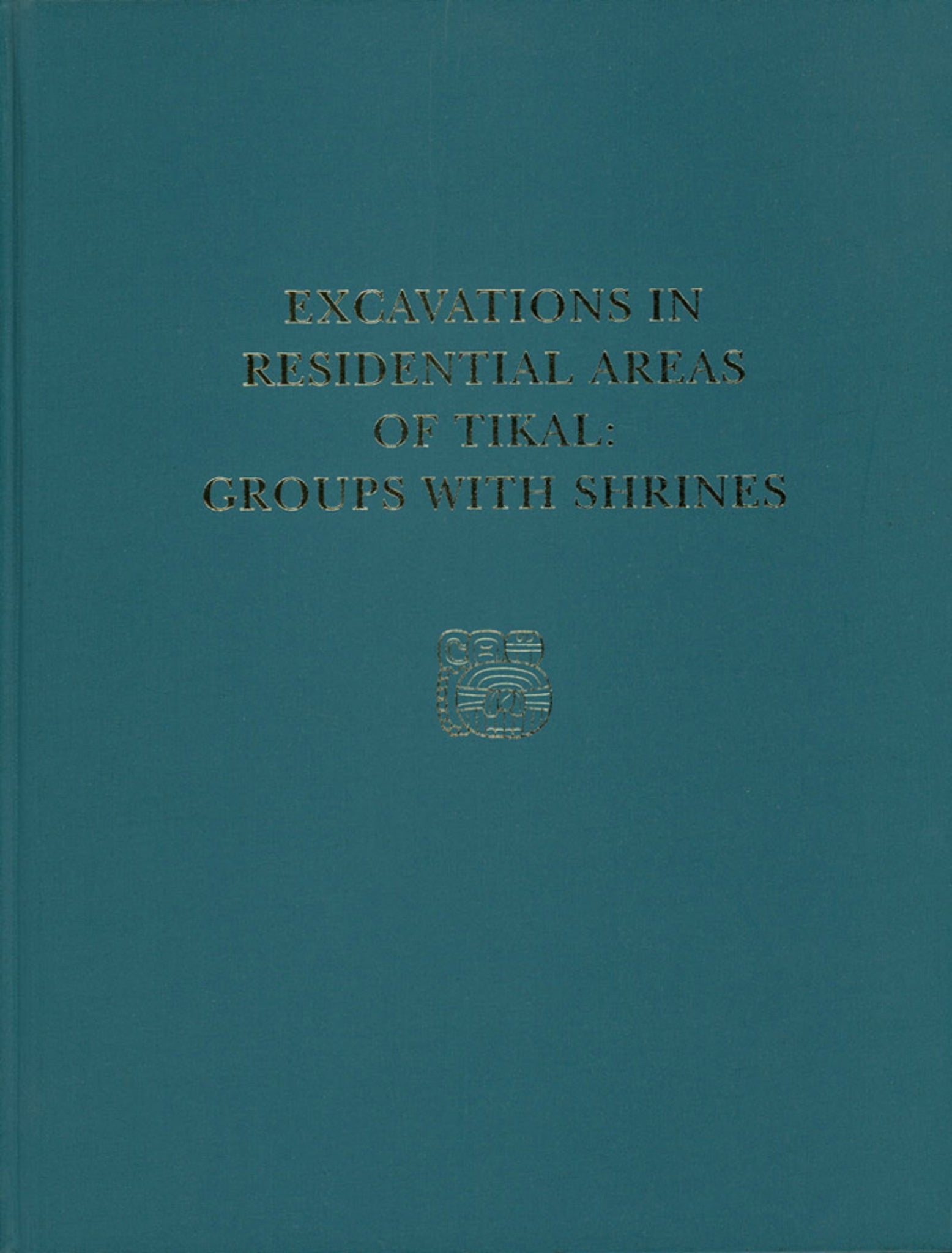 Excavations in Residential Areas of Tikal--Groups with Shrines